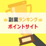 【2018年】ポイントサイト副業ランキングTOP3