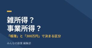 副業は雑所得？事業所得？「帳簿」と「300万円」で決まる区分と、青色申告65万円控除の条件